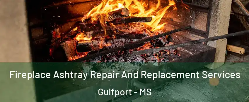  Fireplace Ashtray Repair And Replacement Services Gulfport - MS