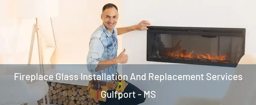  Fireplace Glass Installation And Replacement Services Gulfport - MS