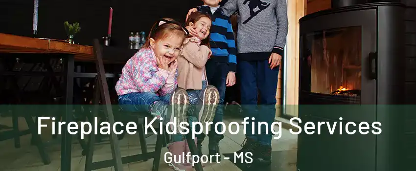  Fireplace Kidsproofing Services Gulfport - MS