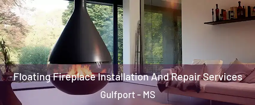  Floating Fireplace Installation And Repair Services Gulfport - MS
