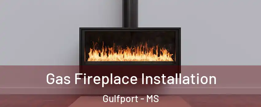  Gas Fireplace Installation Gulfport - MS