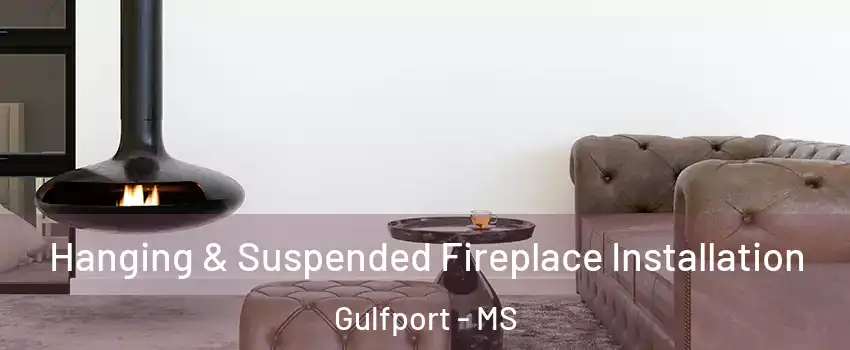  Hanging & Suspended Fireplace Installation Gulfport - MS