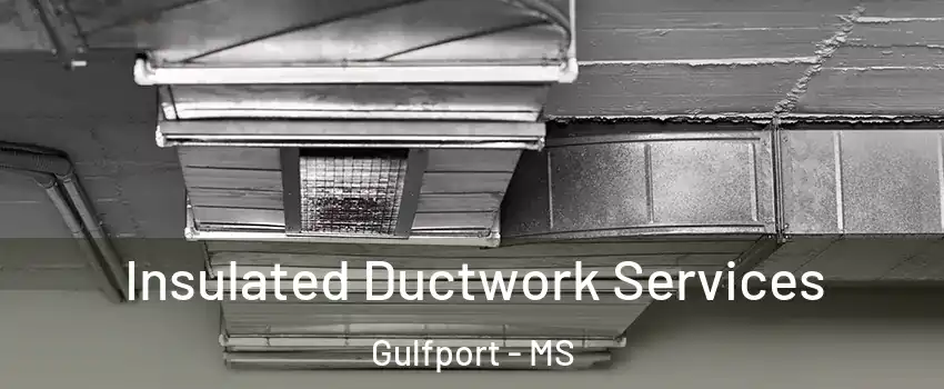  Insulated Ductwork Services Gulfport - MS