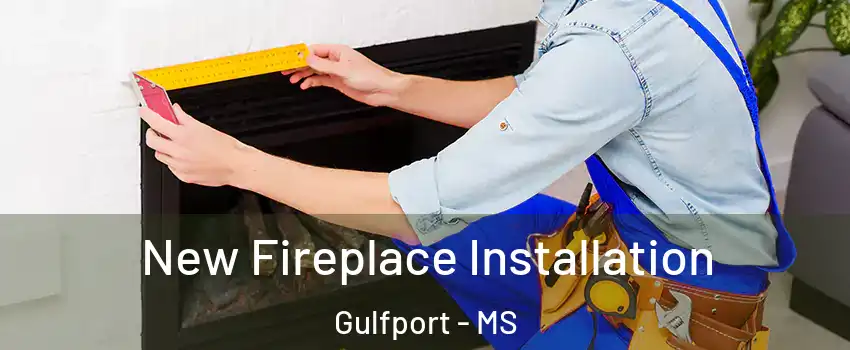  New Fireplace Installation Gulfport - MS