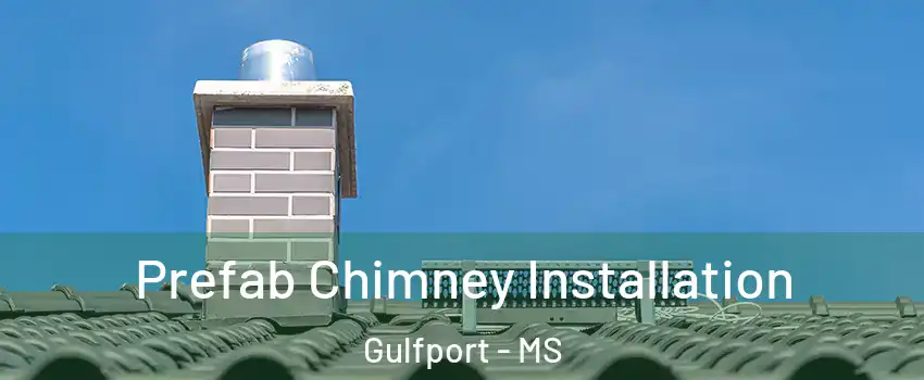  Prefab Chimney Installation Gulfport - MS