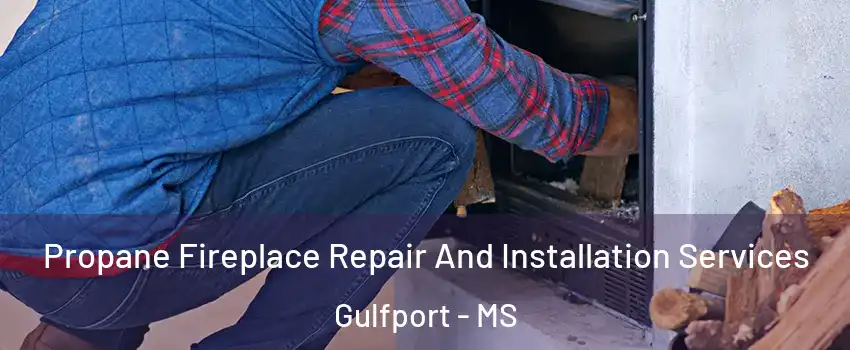  Propane Fireplace Repair And Installation Services Gulfport - MS