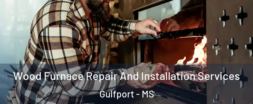  Wood Furnace Repair And Installation Services Gulfport - MS
